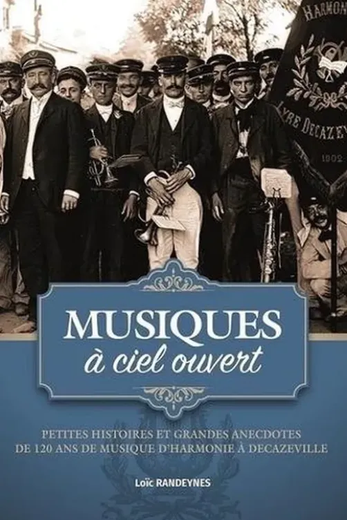 Musiques à ciel ouvert. Petites histoires et grandes anecdotes de 120 ans de musique d'harmonie à Decazeville 2020, Loic Randeynes
