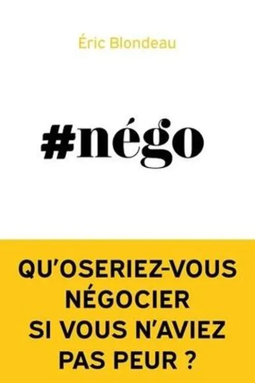 #Nego. Qu'oseriez-vous négocier si vous n'aviez pas peur ?, Eric Blondeau