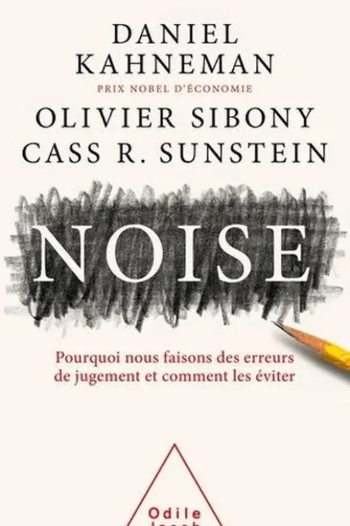 Noise. Pourquoi nous faisons des erreurs de jugement et comment les éviter, Daniel Kahneman