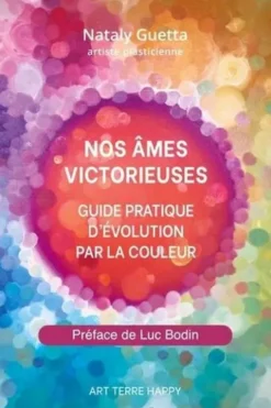 Nos âmes victorieuses. Guide pratique d'évolution par la couleur, Nataly Guetta