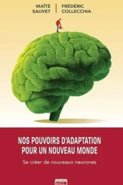 Nos pouvoirs d'adaptation pour un nouveau monde. Se créer de nouveaux neurones, Maïté Sauvet