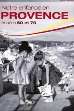 Notre enfance en Provence. Années 60 et 70, Brigitte Calame