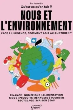 Nous et l'environnement. Face à l'urgence, comment agir au quotidien ?, Qu'est-ce qu'on fait ?!