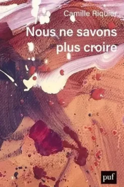 Nous ne savons plus croire, Camille Riquier