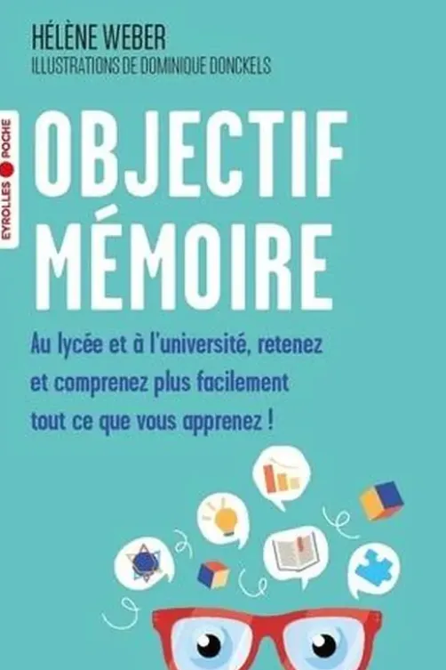 Objectif mémoire. Au lycée et à l'université, retenez et comprenez plus facilement tout ce que vous apprenez !, Hélène Weber