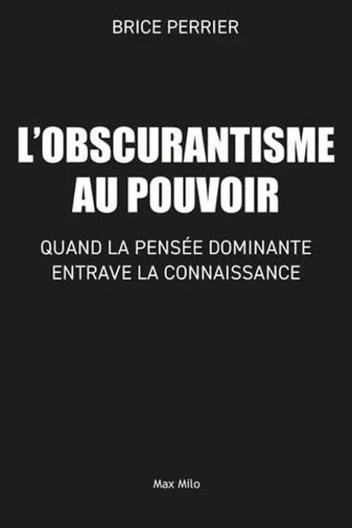 Obscurantisme au pouvoir. Quand la pensée dominante entrave la connaissance, Brice Perrier