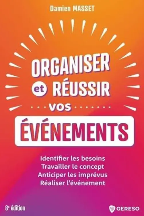 Organiser et réussir vos événements. Identifier les besoins - Travailler le concept - Anticiper les imprévus - Réaliser l'événement, 8e édition, Damien Masset