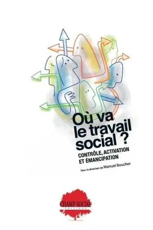 Où va le travail social ? Contrôle, activation et émancipation, Manuel Boucher