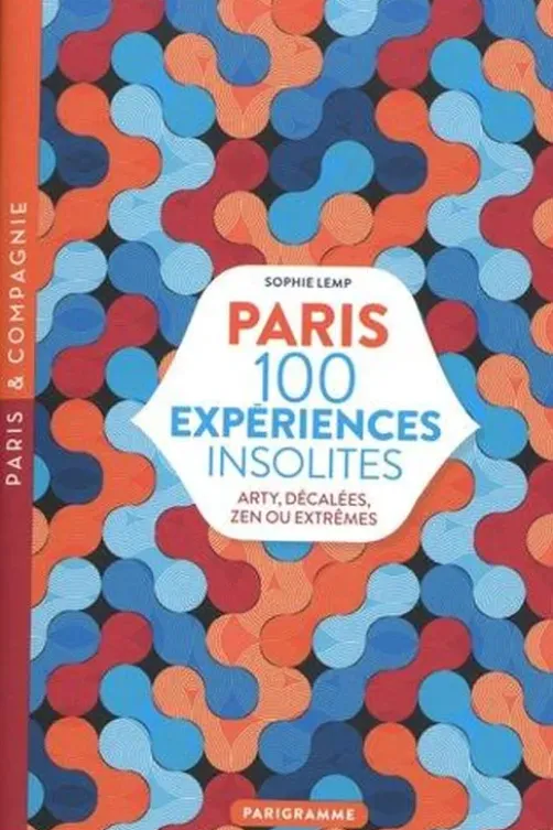 Paris 100 expériences insolites. Arty, décalées, zen ou extrêmes, Sophie Lemp