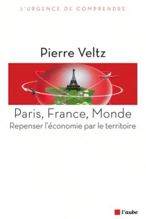 Paris, France, Monde. Repenser l'économie par le territoire, Pierre Veltz