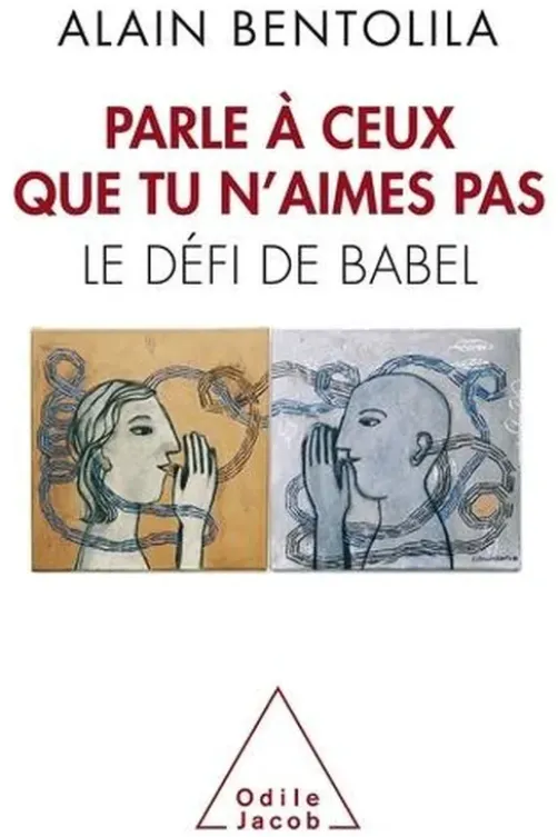 Parle à ceux que tu n'aimes pas. Le défi de Babel, Alain Bentolila