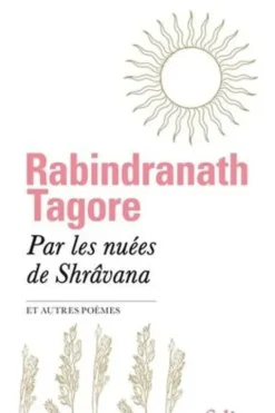 Par les nuées de Shrâvana. Et autres poèmes, Rabindranath Tagore