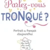 Parlez-vous tronqué ? Portrait du français d'aujourd'hui, Bernard Cerquiglini