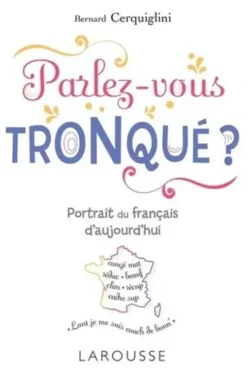 Parlez-vous tronqué ? Portrait du français d'aujourd'hui, Bernard Cerquiglini