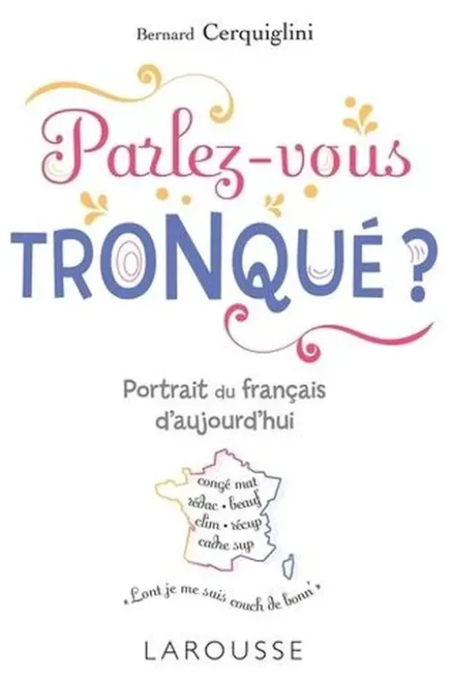 Parlez-vous tronqué ? Portrait du français d'aujourd'hui, Bernard Cerquiglini