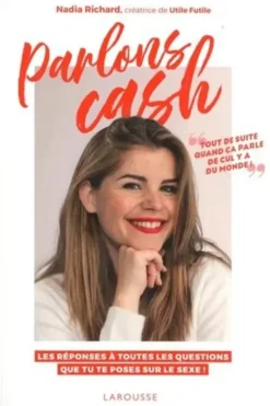 Parlons cash. Les réponses à toutes les questions que tu te poses sur le sexe !, Nadia Richard