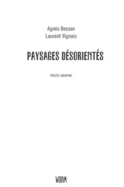 Paysages désorientés. Photo-graphie, Laurent Vignais