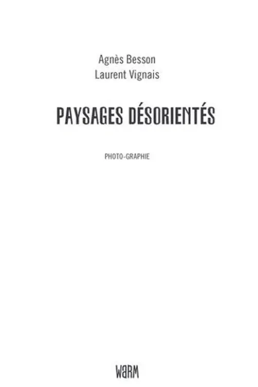 Paysages désorientés. Photo-graphie, Laurent Vignais