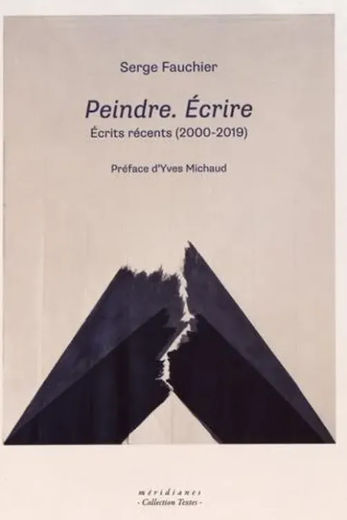 Peindre, écrire. Ecrits récents (2000-2019), Serge Fauchier
