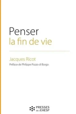 Penser la fin de vie. L'éthique au coeur d'un choix de société, Jacques Ricot