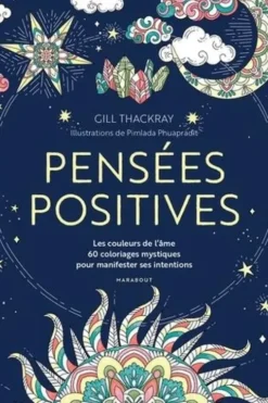 Pensées positives. Les couleurs de l'âme, 60 coloriages mystiques pour manifester ses intentions, Gill Thackray
