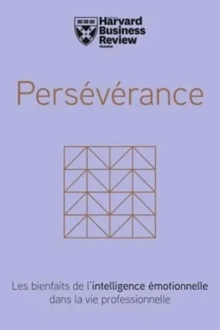 Persévérance. Les bienfaits de l'intelligence émotionelle dans la vie professionnelle, Harvard Business Review