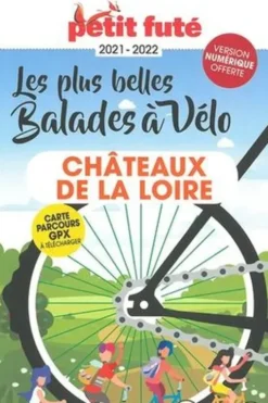Petit Futé Les plus belles balades à vélo Château de la Loire. Edition 2021-2022