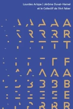 Petit traité de l'Art faber. Quand les Arts racontent les mondes économiques autant qu’ils les façonnent, Lourdes Arizpe