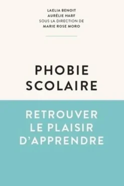 Phobie scolaire. Retrouver le plaisir d'apprendre, Laelia Benoit