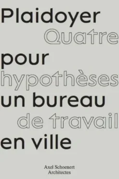 Plaidoyer pour un bureau à Paris. Quatre hypothèses de travail en ville, Olivier Namias