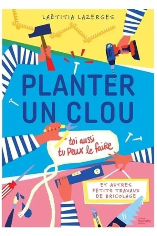 Planter un clou. Et autres petits travaux de bricolage, Laetitia Lazerges