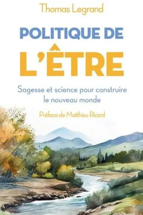 Politique de l'être. Sagesse et science pour construire le nouveau monde, Thomas Legrand