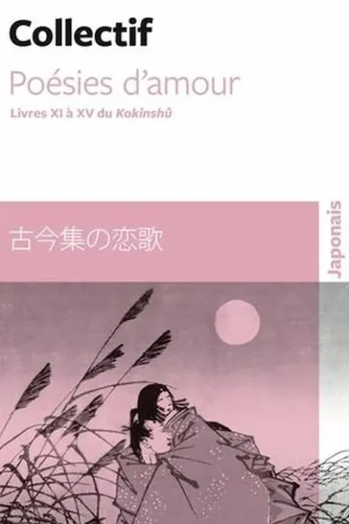 Poésies d'amour. Livres XI à XV du Kokinshû, Edition bilingue français-japonais, Alain-Louis Colas
