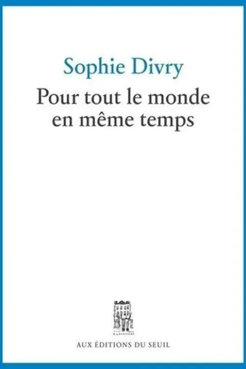 Pour tout le monde en même temps. Journal avec incises amicales, Sophie Divry