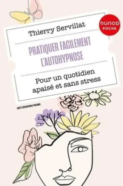 Pratiquer facilement l'autohypnose. Pour un quotidien apaisé et sans stress, Thierry Servillat