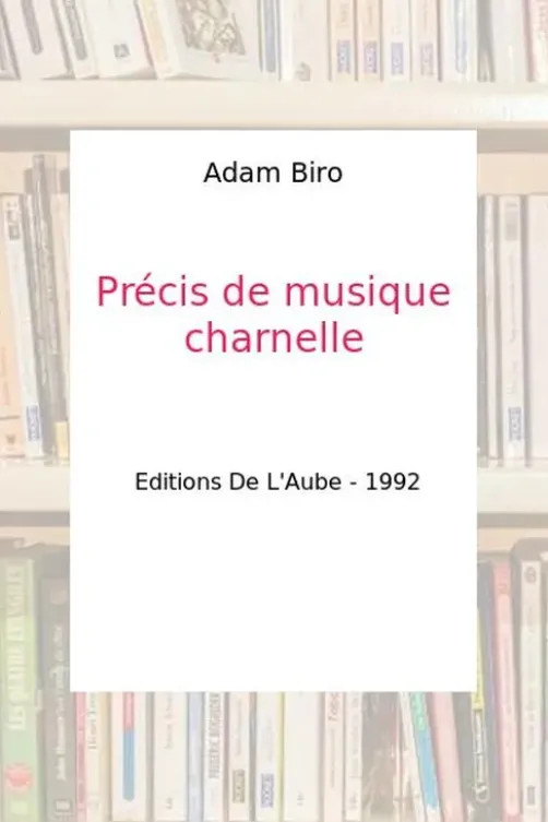 Précis de musique charnelle, Adam Biro