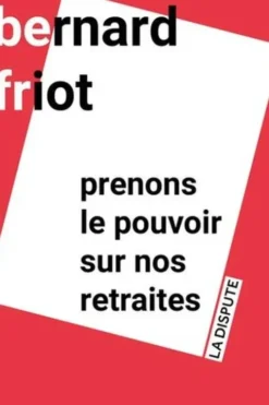 Prenons le pouvoir sur nos retraites, Bernard Friot