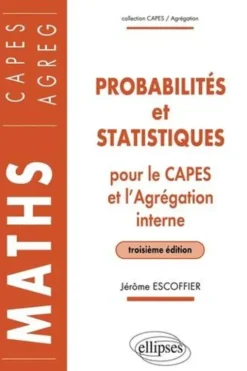 Probabilités et statistiques pour le CAPES externe et l'Agrégation interne de Mathématiques. 3e édition, Jérôme Escoffier