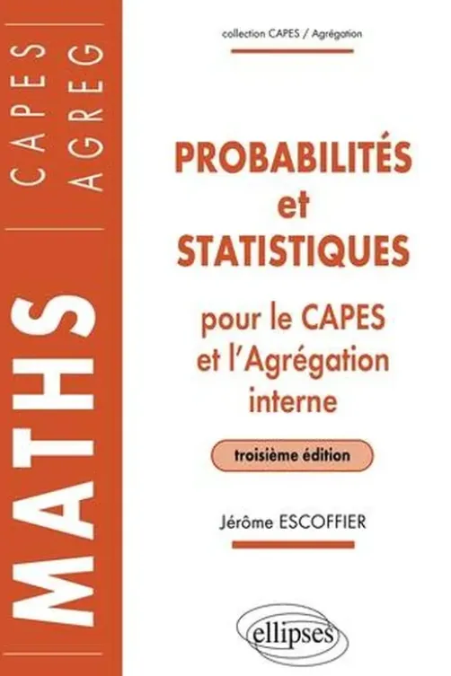 Probabilités et statistiques pour le CAPES externe et l'Agrégation interne de Mathématiques. 3e édition, Jérôme Escoffier