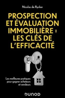 Prospection et évaluation immobilière, Les clés de la réussite. Les meilleures pratiques pour gagner acheteurs et vendeurs, Nicolas De Rycker