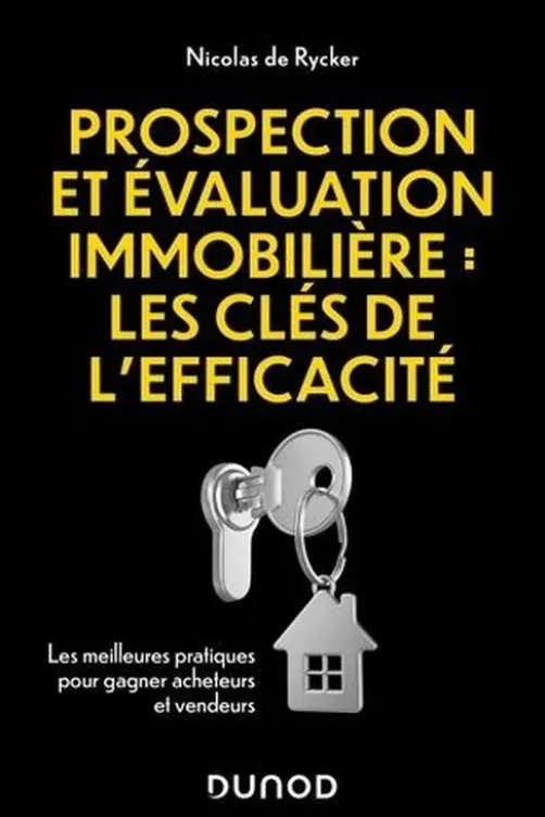 Prospection et évaluation immobilière, Les clés de la réussite. Les meilleures pratiques pour gagner acheteurs et vendeurs, Nicolas De Rycker