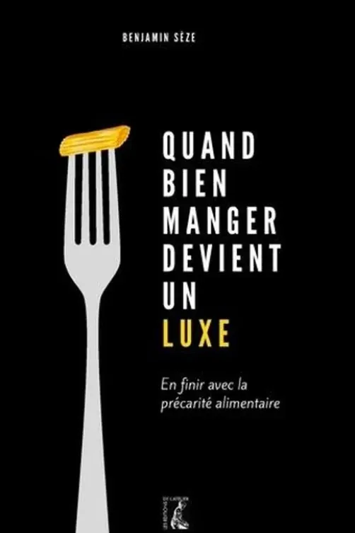 Quand bien manger devient un luxe. En finir avec la précarité alimentaire, Benjamin Sèze