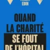 Quand la charité se fout de l'hôpital. Enquête sur les perversions de la philanthropie, Vincent Edin