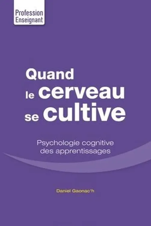 Quand le cerveau se cultive. Psychologie cognitive des apprentissages, Daniel Gaonac'h