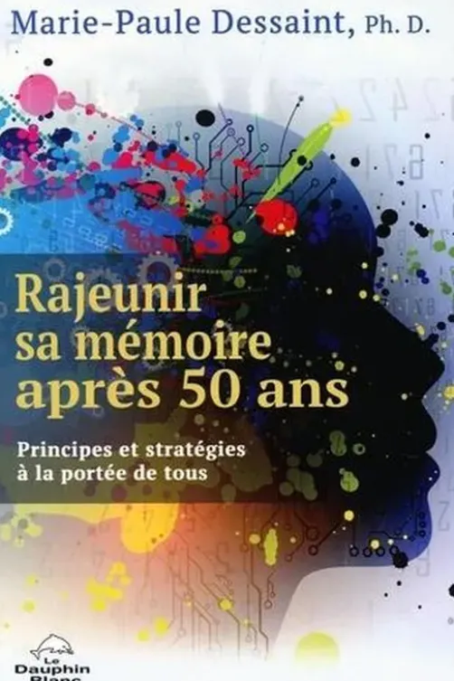 Rajeunir sa mémoire après 50 ans. Principes et stratégies à la portée de tous, Marie-Paule Dessaint