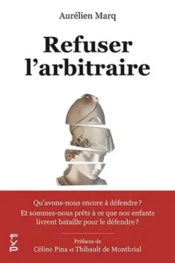 Refuser l'arbitraire. Qu'avons-nous encore à défendre ? Et sommes-nous prêts à ce que nos enfants livrent bataille pour le défendre ?, Aurélien Marq