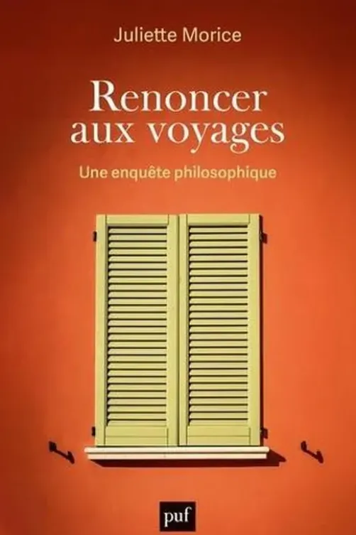 Renoncer aux voyages. Une enquête philosophique, Juliette Morice