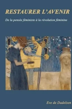 Restaurer l'avenir. De la pensée féministe à la révolution féminine, Eve de Dadelsen