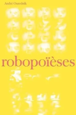 Robopoïèses. Les intelligences artificielles de la nature, André Ourednik