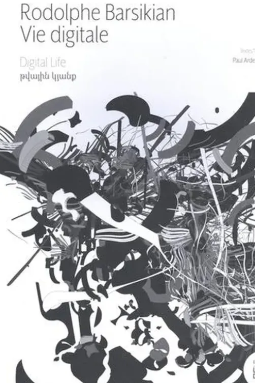 Rodolphe Barsikian. Vie digitale, Edition bilingue français-anglais, Paul Ardenne